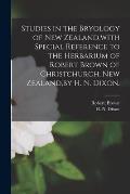Studies in the Bryology of New Zealand, with Special Reference to the Herbarium of Robert Brown of Christchurch, New Zealand, by H. N. Dixon.