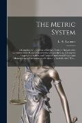 The Metric System: a Compilation, Consisting of Extracts From the Report of the Committee of the House of Representatives, and the Law of