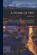 A Monk of Fife: Being the Chronicle Written by Norman Leslie of Pitcullo Concerning Marvellous Deeds That Befell in the Realm of Franc