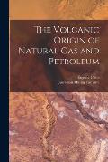 The Volcanic Origin of Natural Gas and Petroleum [microform]