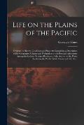 Life on the Plains of the Pacific [microform]: Oregon: Its History, Condition and Prospects Containing a Description of the Geography, Climate and Pro