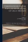 Observations on the Popular Antiquities of Great Britain: Chiefly Illustrating the Origin of Our Vulgar and Provincial Customs, Ceremonies, and Supers