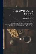The Builder's Guide: a Practical Manual for the Use of Builders, Clerks of Works, Professional Students, and Others, Engaged in Designing o
