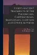 Cory's Ancient Fragments of the Phoenician, Carthaginian, Babylonian, Egyptian and Other Authors [microform]