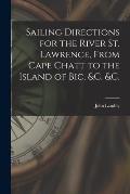 Sailing Directions for the River St. Lawrence, From Cape Chatt to the Island of Bic, &c. &c. [microform]