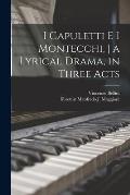 I Capuletti E i Montecchi, a Lyrical Drama, in Three Acts