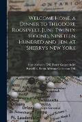Welcome Home, a Dinner to Theodore Roosevelt, June Twenty Second, Nineteen Hundred and Ten, at Sherry's New York