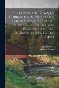 History of the Town of Hubbardston, Worcester County, Mass., From the Time Its Territory Was Purchased of the Indiana in 1686, to the Present