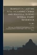 Rambles in Eastern Asia, Including China and Manilla, During Several Years' Residence: With Notes of the Voyage to China, Excursions in Manilla, Hong-