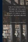 The Philosophical Works of the Late Right Honorable Henry St. John, Lord Viscount Bolingbroke; 1