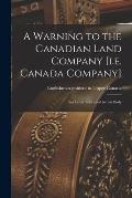 A Warning to the Canadian Land Company [i.e. Canada Company] [microform]: in a Letter Addressed to That Body