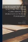 An Enquiry Into the Scripture Doctrine Concerning the Duration of Future Punishment