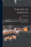 The Art of Amusing: Being a Collection of Graceful Arts, Merry Games, Odd Tricks, Curious Puzzles, and New Charades. Together With Suggest