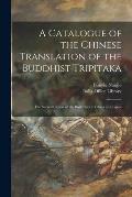 A Catalogue of the Chinese Translation of the Buddhist Tripitaka: the Sacred Canon of the Buddhists in China and Japan