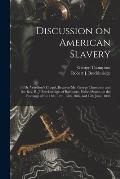 Discussion on American Slavery: in Dr. Wardlow's Chapel, Between Mr. George Thompson and the Rev. R. J. Breckinridge, of Baltimore, United States, on