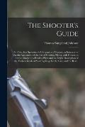 The Shooter's Guide: or, Complete Sportsman's Companion; Containing Instructions for the Attainment of the Art of Shooting Flying; With Dir