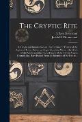The Cryptic Rite [microform]: Its Origin and Introduction on This Continent: History of the Degrees of Royal, Select, and Super-excellent Master: th