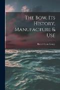 The Bow, Its History, Manufacture & Use