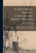 A Historical Inquiry Concerning Henry Hudson [microform]: His Friends, Relatives, and Early Life, His Connection With the Muscovy Company and Discover
