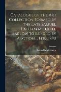 Catalogue of the Art Collection Formed by the Late Samuel Latham Mitchill Barlow to Be Sold by Auction ... Feb... 1890