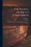The Young Athlete's Companion; an Authoritative Guide to Training for All Track and Field Events