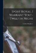 Sport Royal, I Warrant You! -Twelfth Night [microform]