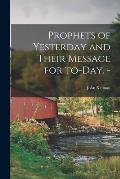 Prophets of Yesterday and Their Message for To-day. -