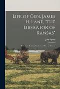 Life of Gen. James H. Lane, the Liberator of Kansas: With Corroborative Incidents of Pioneer History