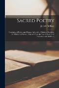 Sacred Poetry: Consisting of Psalms and Hymns, Adapted to Christian Devotion, in Publick and Private; Selected From the Best Authors,