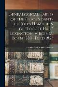 Genealogical Tables of the Descendants of John Hamilton of Locust Hill, Lexington, Virginia, Born 1789--died 1825