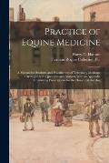 Practice of Equine Medicine: a Manual for Students and Practitioners of Veterinary Medicine: Arranged With Questions and Answers, With an Appendix