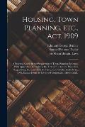 Housing, Town Planning, Etc., Act, 1909; a Practical Guide in the Preparation of Town Planning Schemes. With Appendices Containing the Text of the Act