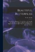 Beautiful Butterflies: Described and Illustrated. With the History of a Butterfly Through All Its Changes and Transformations; and an Explana