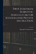 First Lessons in Scientific Agriculture for Schools and Private Instruction