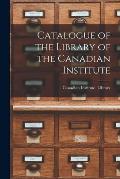 Catalogue of the Library of the Canadian Institute [microform]