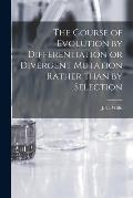 The Course of Evolution by Differentiation or Divergent Mutation Rather Than by Selection