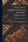 Practical Grammar of the Sanskrit Language: Arranged With Reference to the Classical Languages of Europe, for the Use of English Students /