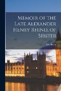 Memoir of the Late Alexander Henry Rhind, of Sibster