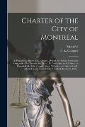 Charter of the City of Montreal [microform]: as Prepared by Messrs. F.X. Choquet...revised by a Special Committee Composed of His Worship the Mayor, R