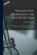 Therapeutic Means for the Relief of Pain: Being the Prize Essay for Which the Medical Society of London Awarded the Fothergillian Gold Medal in 1874