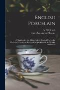 English Porcelain: a Handbook to the China Made in England During the Eighteenth Century as Illustrated by Specimens in the National Coll