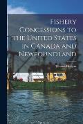 Fishery Concessions to the United States in Canada and Newfoundland [microform]