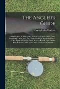 The Angler's Guide; a Handbook of the Haunts and Habits of the Popular Game Fishes, Inland and Marine, With Their Portraits, and an Alphabetical Index