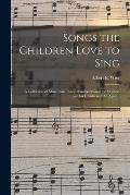 Songs the Children Love to Sing: a Collection of More Than Three Hundred Songs for Mothers and for Children of All Ages ...