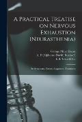 A Practical Treatise on Nervous Exhaustion (neurasthenia): Its Symptoms, Nature, Sequences, Treatment