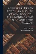 Zeisberger's Indian Dictionary, English, German, Iroquois--the Onondaga and Algonquin--the Delaware;