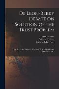 De Leon-Berry Debate on Solution of the Trust Problem: Held Before the University Extension Society, Philadelphia, January 27, 1913