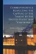 Correspondence Respecting the Capture of the Saxon by the United States' Ship Vanderbilt.
