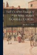 The Curtis Family / by Mrs. Mary Gorrell Curtis.