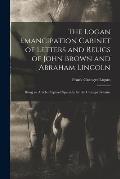 The Logan Emancipation Cabinet of Letters and Relics of John Brown and Abraham Lincoln: Being an Article Prepared Specially for the Chicago Tribune